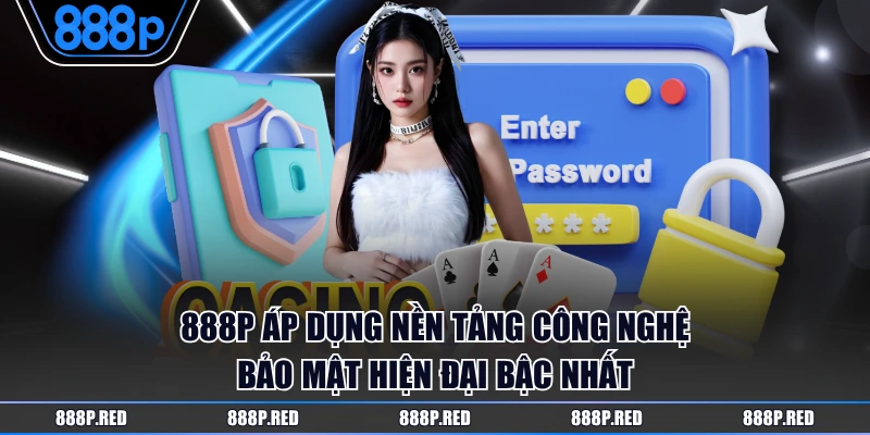 Chính Sách Bảo Mật 2 888P áp dụng nền tảng công nghệ bảo mật hiện đại bậc nhất