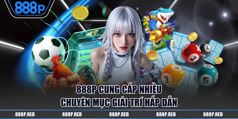 Giới thiệu 888P 3 888P cung cấp nhiều chuyên mục giải trí hấp dẫn