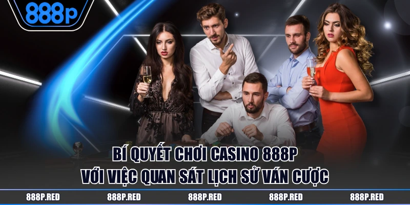 Bí Quyết Chơi Casino 888P Hiệu Quả Cho Tân Thủ Áp Dụng 3 Bí quyết chơi Casino 888P với việc quan sát lịch sử ván cược