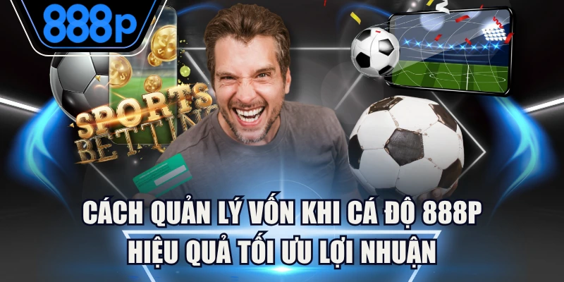 Cách Quản Lý Vốn Khi Cá Độ 888P Hiệu Quả Tối Ưu Lợi Nhuận 1 Cách Quản Lý Vốn Khi Cá Độ 888P Hiệu Quả Tối Ưu Lợi Nhuận