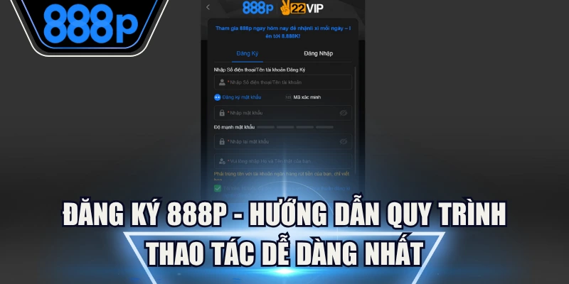 Đăng Ký 888P - Hướng Dẫn Quy Trình Thao Tác Dễ Dàng Nhất 6 Đăng Ký 888P - Hướng Dẫn Quy Trình Thao Tác Dễ Dàng Nhất