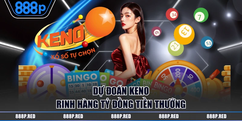 Dự đoán Keno rinh hàng tỷ đồng tiền thưởng
