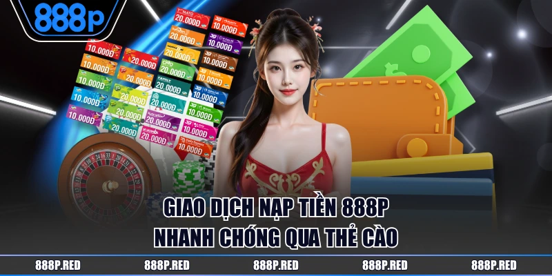 Cách Nạp Tiền 888P Qua 5 Phương Thức Nhanh Gọn Tiện Lợi 3 Giao dịch nạp tiền 888P nhanh chóng qua thẻ cào