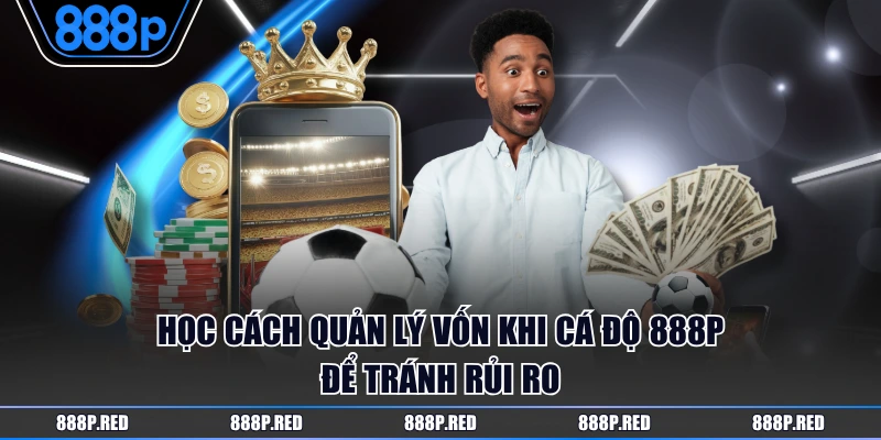 Học cách quản lý vốn khi cá độ 888P để tránh rủi ro