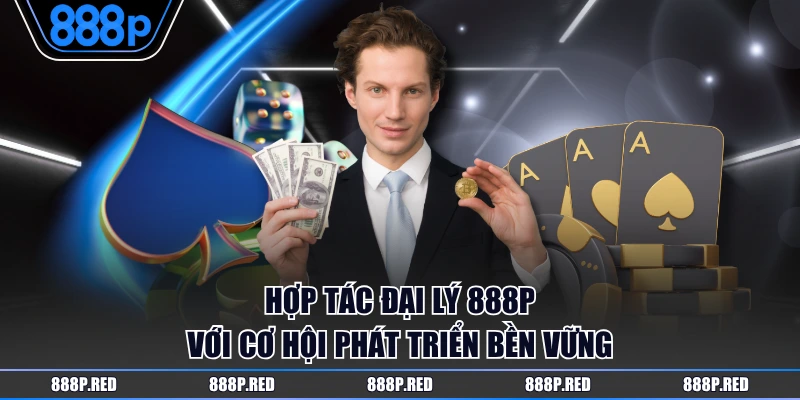 Đại Lý 888P Nhiều Quyền Lợi, Săn Hoa Hồng Khủng Đến 80% 3 Hợp tác đại lý 888P với cơ hội phát triển bền vững