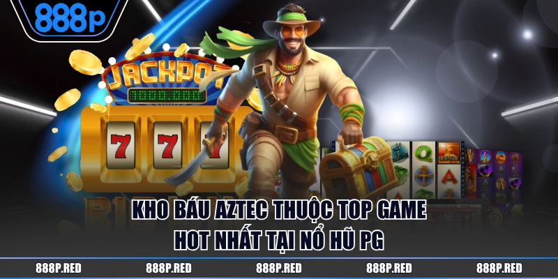 Nổ Hũ PG - Sảnh Game Giải Trí Sôi Động Săn Jackpot Khủng 3 Kho báu Aztec thuộc top game hot nhất tại Nổ Hũ PG