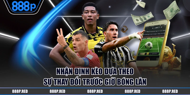 Tìm Hiểu Tỷ Lệ Kèo Malaysia Và Cách Nhận Định Chuẩn Xác 4 Nhận định kèo dựa theo sự thay đổi trước giờ bóng lăn