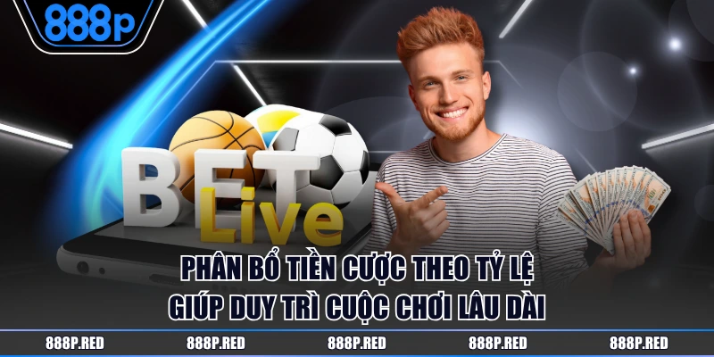 Phân bổ tiền cược theo tỷ lệ giúp duy trì cuộc chơi lâu dài