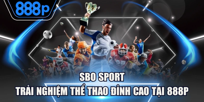 SBO Sport - Trải Nghiệm Thể Thao Đỉnh Cao Tại 888P 3 SBO Sport - Trải Nghiệm Thể Thao Đỉnh Cao Tại 888P