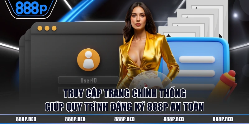 Đăng Ký 888P - Hướng Dẫn Quy Trình Thao Tác Dễ Dàng Nhất 3 Truy cập trang chính thống giúp quy trình đăng ký 888P an toàn