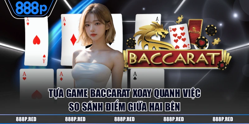 Luật Chơi Baccarat Dễ Hiểu Từ A - Z Cho Mọi Tân Thủ 2 Tựa game Baccarat xoay quanh việc so sánh điểm giữa hai bên