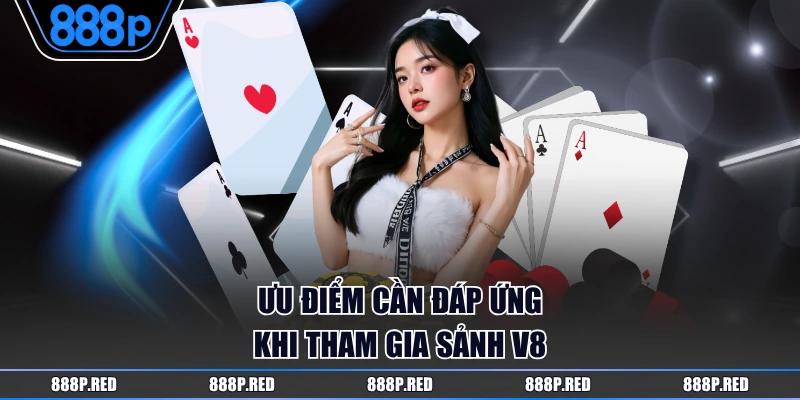 Ưu điểm cần đáp ứng khi tham gia sảnh V8