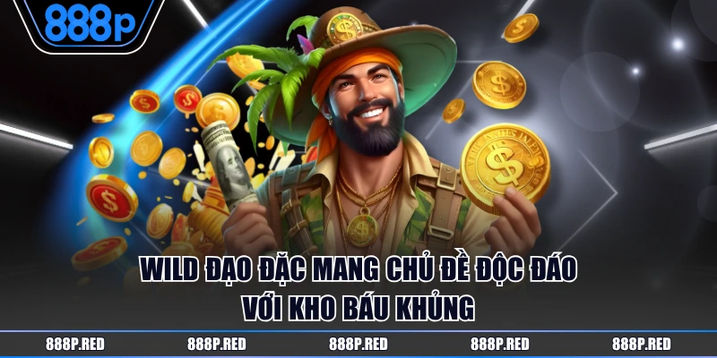 Wild Đạo Đặc mang chủ đề độc đáo với kho báu khủng