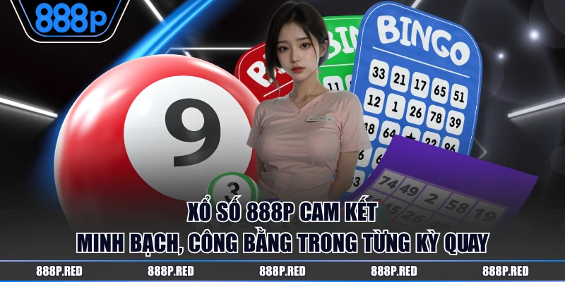 Xổ số 888P cam kết minh bạch, công bằng trong từng kỳ quay